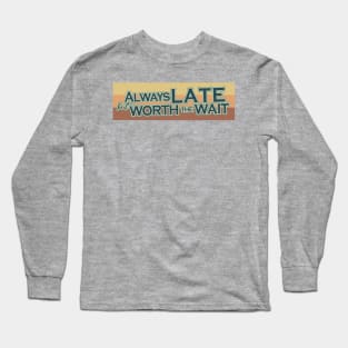 Always late but worth the wait Long Sleeve T-Shirt